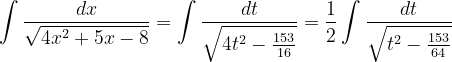 \dpi{120} \int \frac{dx}{\sqrt{4x^{2}+5x-8}}=\int \frac{dt}{ \sqrt{4t^{2}-\frac{153}{16}}}=\frac{1}{2}\int \frac{dt}{\sqrt{t^{2}-\frac{153}{64}}}